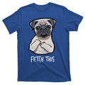 Fetch This Middle Finger Pug T-Shirt product image 1