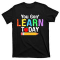 You Gon' Learn Today Back To School T-Shirt product image 1