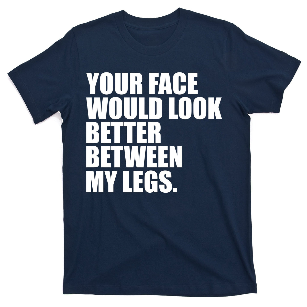 Your Face Look Better Between My Legs T-Shirt product image 1