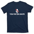 You're On Mute T-Shirt product image 1
